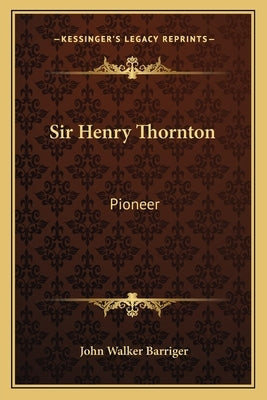 Sir Henry Thornton: Pioneer by Barriger, John Walker