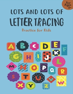 Lots and Lots of Letter Tracing Practice for Kids: Letter Tracing Book for Preschoolers, Toddlers.My First Learn to Write Workbook, Learn to Write Wor by Notebook, Unique Creative