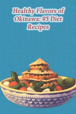 Healthy Flavors of Okinawa: 95 Diet Recipes by Jinn, The Global Kitchen