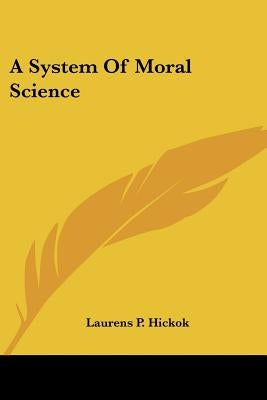 A System Of Moral Science by Hickok, Laurens Perseus