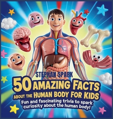 50 Amazing Facts About Human Body for Kids: Fun and Fascinating Trivia to Spark Curiosity About human body! by Spark, Stephan