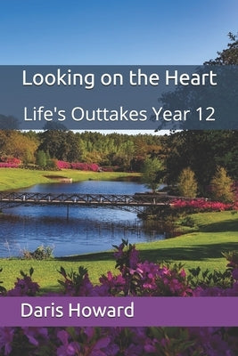 Looking on the Heart: Life's Outtakes Year 12 by Howard, Daris