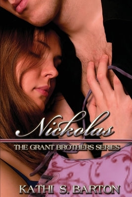Nickolas: The Grant Brothers Series by Barton, Kathi S.