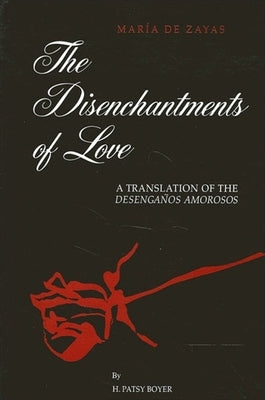 The Disenchantments of Love: A Translation of Desengaños Amorosos by de Zayas, María