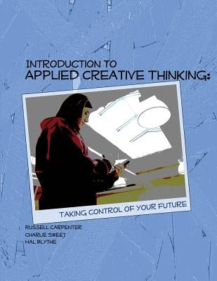 Introduction to Applied Creative Thinking: Taking Control of Your Future by Sweet, Charlie