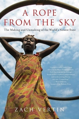 A Rope from the Sky: The Making and Unmaking of the World's Newest State by Vertin, Zach