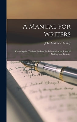 A Manual for Writers: Covering the Needs of Authors for Information on Rules of Writing and Practice by Manly, John Matthews