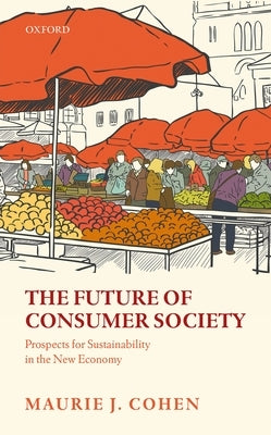 The Future of Consumer Society: Prospects for Sustainability in the New Economy by Cohen, Maurie J.