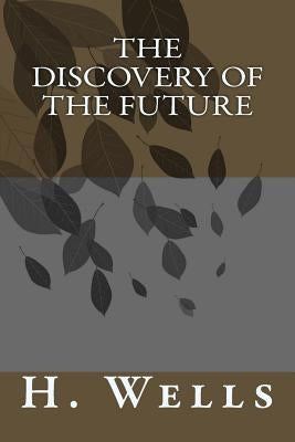 The Discovery of the Future by Wells, H. G.