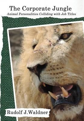 The Corporate Jungle: Animal Personalities Colliding with Job Titles by Waldner, Rudolf J.