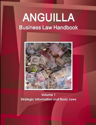 Anguilla Business Law Handbook Volume 1 Strategic Information and Basic Laws by Www Ibpus Com