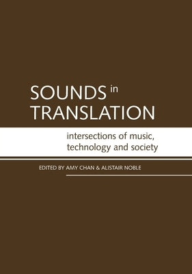Sounds in Translation: Intersections of music, technology and society by Chan, Amy