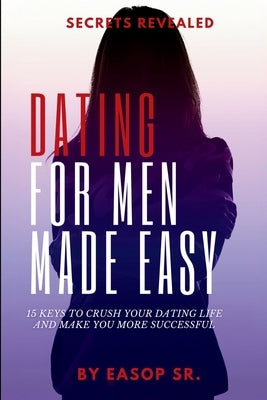 Dating For Men Made Easy by Easop Sr