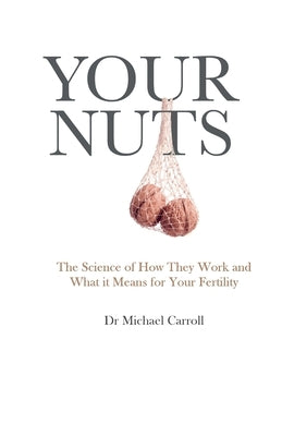 Your Nuts: The Science of How They Work and What it Means for Your Fertility by Carroll, Michael