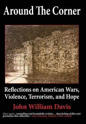 Around the Corner: Reflections on American Wars, Violence, Terrorism, and Hope by Davis, John W.