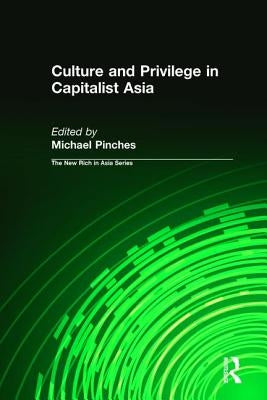 Culture and Privilege in Capitalist Asia by Pinches, Michael