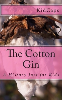 The Cotton Gin: A History Just for Kids by Kidcaps