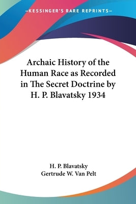 Archaic History of the Human Race as Recorded in The Secret Doctrine by H. P. Blavatsky 1934 by Blavatsky, H. P.