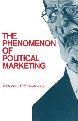 The Phenomenon of Political Marketing by O'Shaughnessy, Nicholas Jackson
