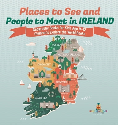 Places to See and People to Meet in Ireland - Geography Books for Kids Age 9-12 Children's Explore the World Books by Baby Professor