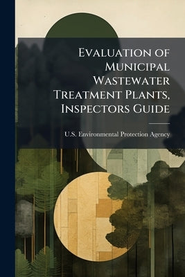 Evaluation of Municipal Wastewater Treatment Plants, Inspectors Guide by U S Environmental Protection Agency