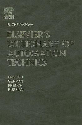 Elsevier's Dictionary of Automation Technics: In English, German, French and Russian by Zhelyazova, B.