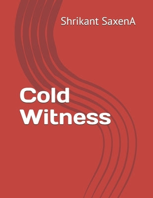 Cold Witness by Saxena, Shrikant