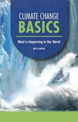 Climate Change Basics: What Is Happening to Our World by Andra, Kayla