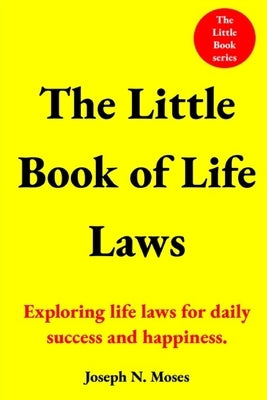 The Little Book of Life Laws: Exploring life laws for daily success and happiness. by Moses, Joseph Naalonge