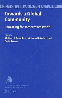 Towards a Global Community: Educating for Tomorrow's World: Global Strategic Directions for the Asia-Pacific Region by Campbell, Jack