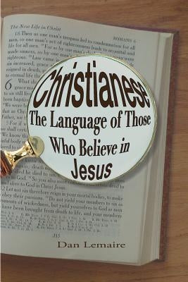 Christianese: The Language of Those Who Believe in Jesus by Lemaire, Dan