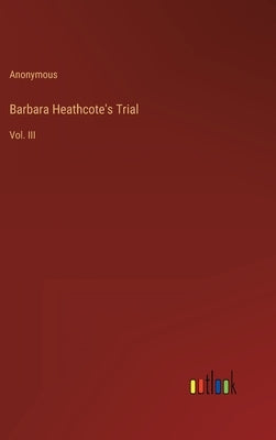 Barbara Heathcote's Trial: Vol. III by Anonymous