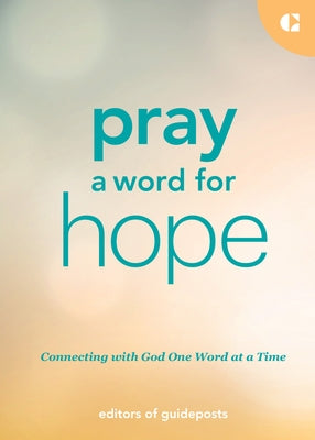 Pray a Word for Hope: Connecting with God One Word at a Time by Guideposts
