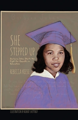 She Stepped Up: Barbara Johns Starts the Fight for Equality in Education by Keese, Rebecca