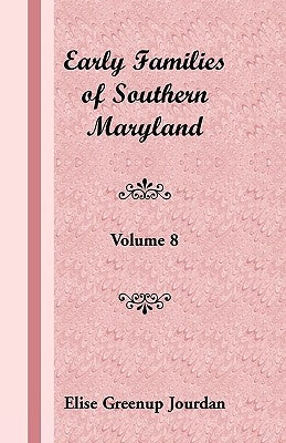 Early Families of Southern Maryland: Volume 8 by Jourdan, Elise Greenup