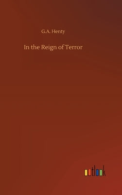 In the Reign of Terror by Henty, G. a.