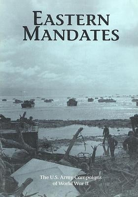 The U.S. Army Campaigns of World War II: Eastern Mandates by U S Army Center of Military History
