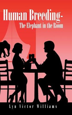 Human Breeding-The Elephant in the Room by Williams, Lyn Victor