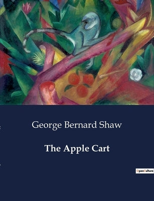 The Apple Cart by Shaw, George Bernard