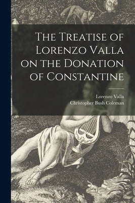 The Treatise of Lorenzo Valla on the Donation of Constantine by Valla, Lorenzo 1407-1457