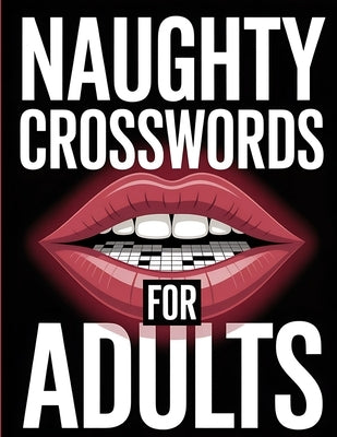 Naughty Crossword for Adults: 101 Explicit, Spicy and Dirty Crossword Puzzles - An Adult Activity Book Packed with Adult Humor, Kinky Themes and Sexy by Publishing, Rr
