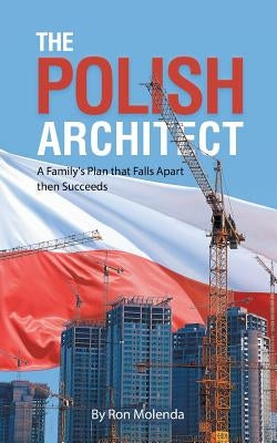 The Polish Architect: A Family's Plan that Falls Apart then Succeeds by Molenda, Ron