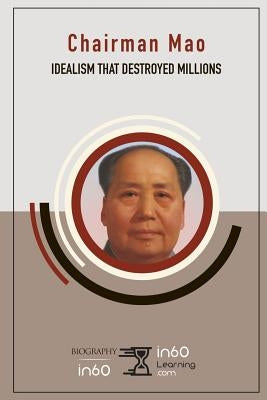 Chairman Mao: Idealism That Destroyed Millions by In60learning