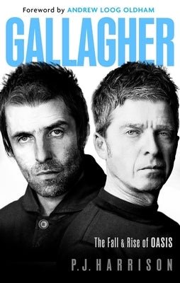 Gallagher: The Fall and Rise of Oasis by Harrison, P. J.