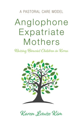 Anglophone Expatriate Mothers Raising Biracial Children in Korea by Kim, Karen Louise