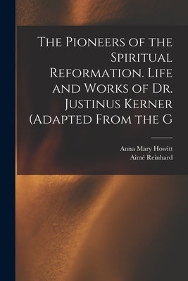 The Pioneers of the Spiritual Reformation. Life and Works of Dr. Justinus Kerner (adapted From the G by Howitt, Anna Mary