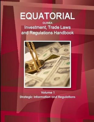 Equatorial Guinea Investment, Trade Laws and Regulations Handbook Volume 1 Strategic Information and Regulations by Int'l Business Publications USA