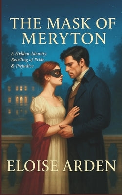 The Mask of Meryton: A hidden-identity retelling of Pride & Prejudice by Arden, Eloise