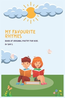 My Favourite Rhymes: Book of Original Poetry for kids by S, Sam