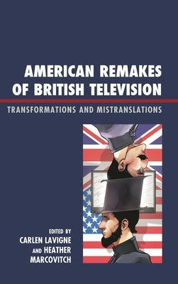 American Remakes of British Television: Transformations and Mistranslations by Andrews, Jennifer